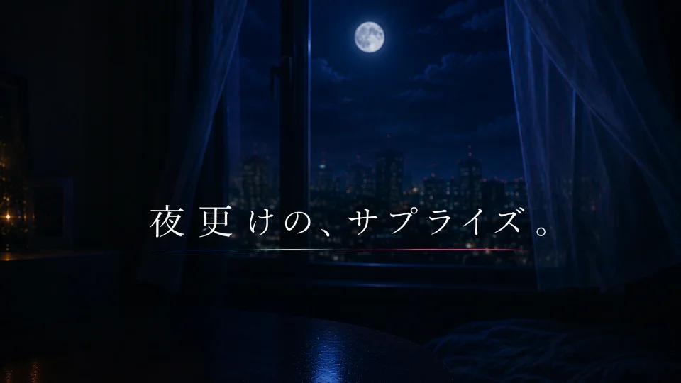 夜更けの、サプライズ。