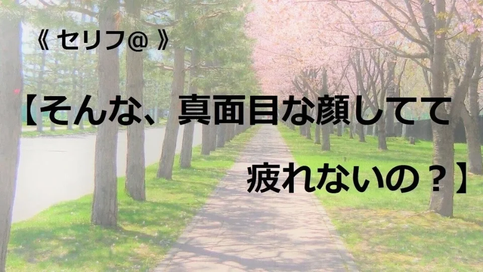 台本【そんな、真面目な顔してて疲れないの？】