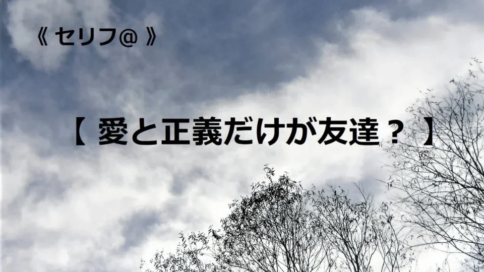台本【愛と正義だけが友達？】