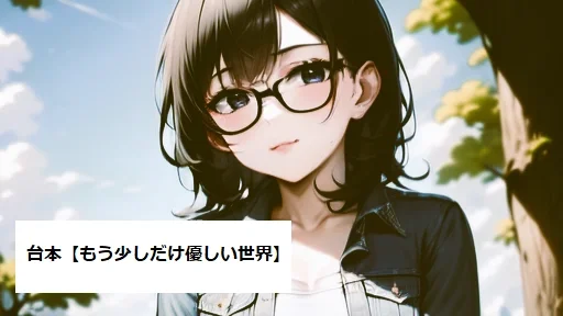 台本【もう少しだけ優しい世界】