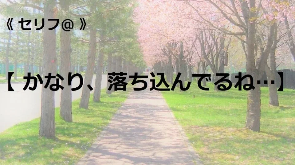 台本【かなり、落ち込んでるね…】